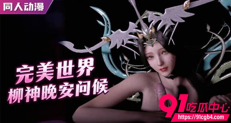 国产3D成人动漫 完美世界 柳神 的晚安问候 手口胸并用温柔吮吸榨精媚眼勾魂1 国产3D成人动漫 完美世界 柳神 的晚安问候 手口胸并用温柔吮吸榨精媚眼勾魂1